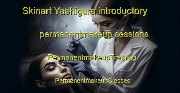 Skinart Yashigura introductory permanentmakeup sessions | PermanentmakeupTraining | PermanentmakeupClasses | SkinartTraining-Japan