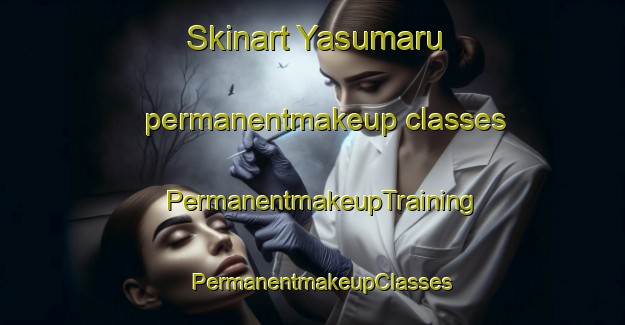 Skinart Yasumaru permanentmakeup classes | PermanentmakeupTraining | PermanentmakeupClasses | SkinartTraining-Japan