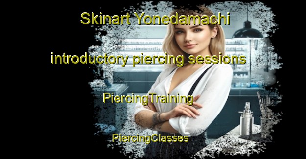 Skinart Yonedamachi introductory piercing sessions | PiercingTraining | PiercingClasses | SkinartTraining-Japan