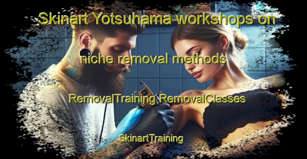 Skinart Yotsuhama workshops on niche removal methods | #RemovalTraining #RemovalClasses #SkinartTraining-Japan