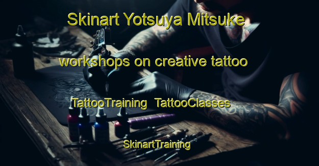 Skinart Yotsuya Mitsuke workshops on creative tattoo | TattooTraining | TattooClasses | SkinartTraining-Japan