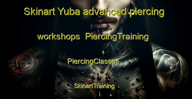 Skinart Yuba advanced piercing workshops | PiercingTraining | PiercingClasses | SkinartTraining-Japan