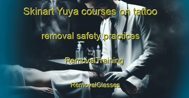 Skinart Yuya courses on tattoo removal safety practices | RemovalTraining | RemovalClasses | SkinartTraining-Japan